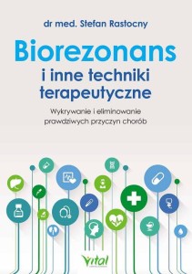Biorezonans i inne techniki terapeutyczne. Wykorzystanie i eliminowanie prawdziwych przyczyn chorób