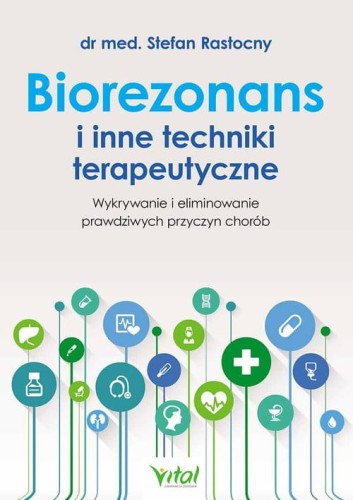Biorezonans i inne techniki terapeutyczne. Wykorzystanie i eliminowanie prawdziwych przyczyn chorób