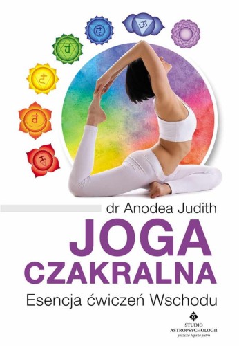 Joga czakralna. Esencja ćwiczeń Wschodu